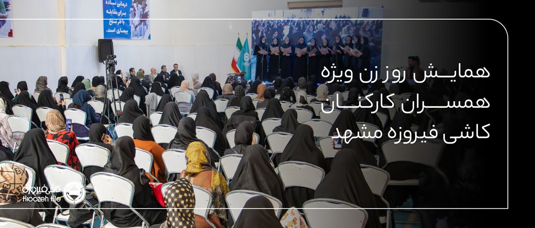 برگزاری همایش ویژه همسران کارکنان شرکت کاشی فیروزه مشهد به مناسبت روز زن